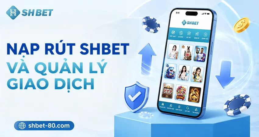 Nạp Rút SHBET Và Quản Lý Giao Dịch